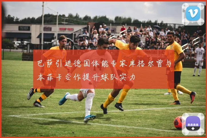 巴萨引进德国体能专家库格尔曾与本菲卡合作提升球队实力