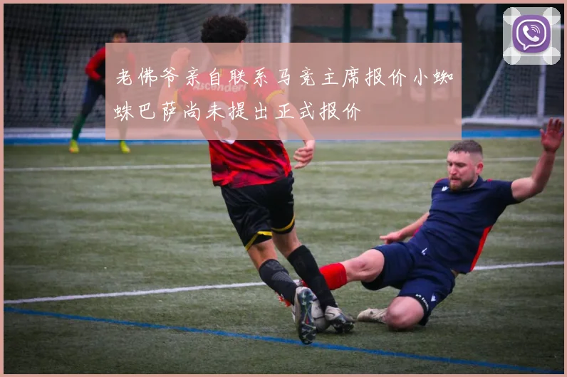 老佛爷亲自联系马竞主席报价小蜘蛛巴萨尚未提出正式报价